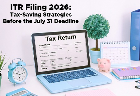 ITR Filing 2026: Tax-Saving Strategies Before the July 31 Deadline